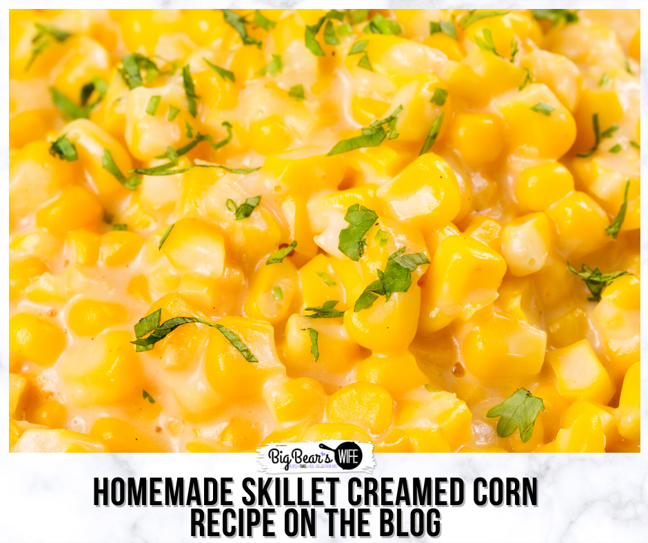 Homemade Skillet Creamed Corn Big Bear s Wife
