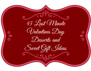 45 Last Minute  Valentines Day  Desserts and Sweet Gift Ideas