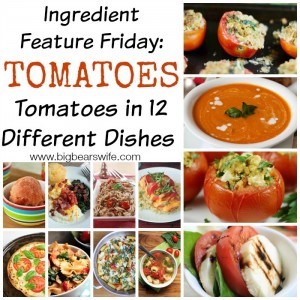 Ingredient Feature Friday: Tomatoes –  Tomatoes in 12 Different Dishes
