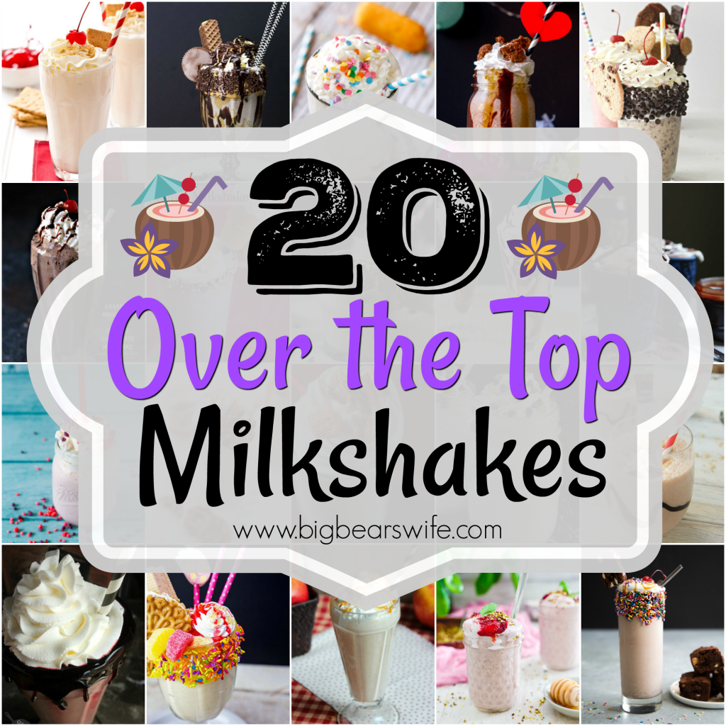 20 Over the Top Milkshakes - You won't find any plan jane Milk and Ice Cream milkshakes here! These milkshakes have classic and unique flavors while some of them have over the top toppings!!!