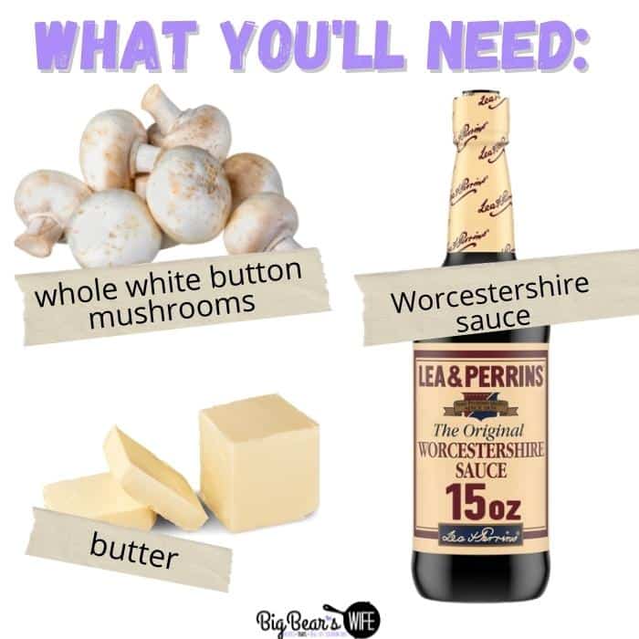 32 ounces whole white button mushrooms 1 cup unsalted butter 1 cup Worcestershire sauce