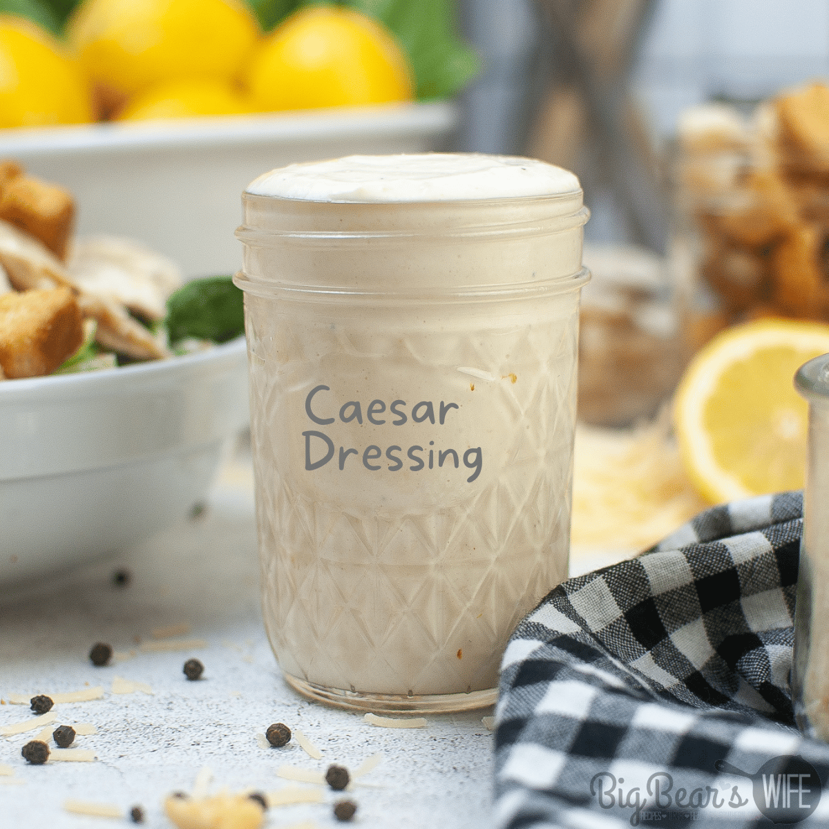 Homemade Caesar Dressing - Big Bear's Wife Homemade Caesar Dressing - Big Bear's Wife